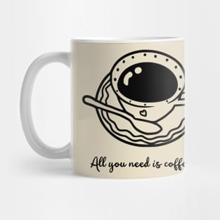 All You Need Is Coffee Cup Mug